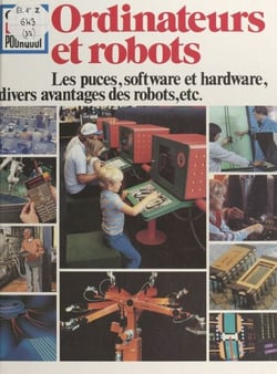 Ordinateurs et robots - Les puces, software et hardware, divers avantages des robots, etc.