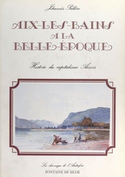 Aix-les-Bains à la Belle époque - Histoire du capitalisme aixois, ruptures, contrastes et résistance
