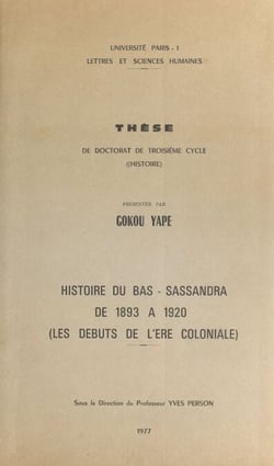 Histoire du Bas-Sassandra de 1893 à 1920 - Les débuts de l'ère coloniale. Thèse de Doctorat de troisième cycle en Histoire