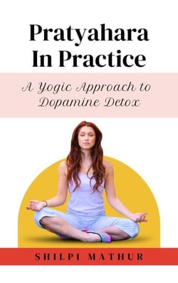 Pratyahara in Practice: A Yogic Approach to Dopamine Detox