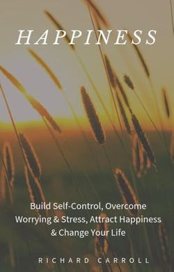 Happiness: Build Self-Control, Overcome Worrying &amp; Stress, Attract Happiness &amp; Change Your Life