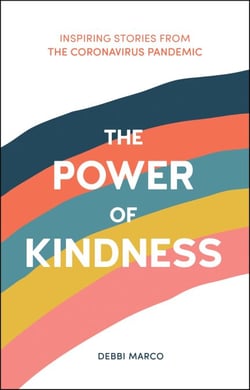 The Power of Kindness - Inspiring Stories, Heart-Warming Tales and Random Acts of Kindness from the Coronavirus Pandemic