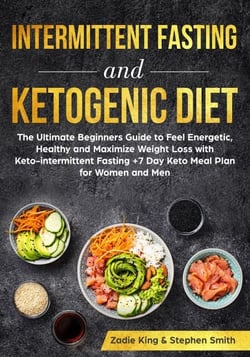 Intermittent Fasting and Ketogenic Diet: The Ultimate Beginners Guide to Feel Energetic, Healthy and Maximize Weight Loss with Keto-intermittent Fasting +7 Day Keto Meal Plan for Women and Men