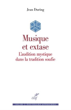 MUSIQUE ET EXTASE - L'AUDITION MYSTIQUE DANS LA TRADITION SOUFIE