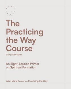 The Practicing the Way Course Companion Guide - An Eight-Session Primer on Spiritual Formation