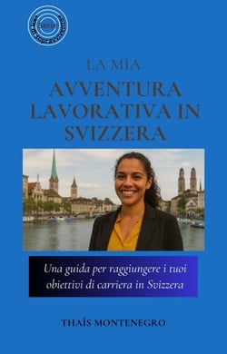 La mia avventura lavorativa in Svizzera: Una guida per raggiungere i tuoi obiettivi di carriera in Svizzera - Serie «Kit di sopravvivenza», #1