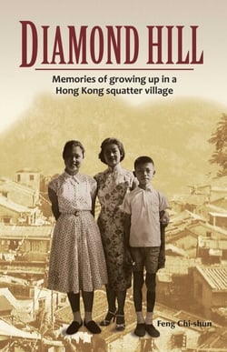 Diamond Hill - Memories of Growing Up in a Hong Kong Squatter Village