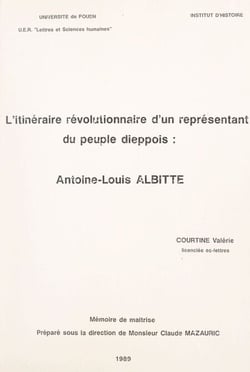 L'itinéraire révolutionnaire d'un représentant du peuple dieppois : Antoine-Louis Albitte - Mémoire de maîtrise