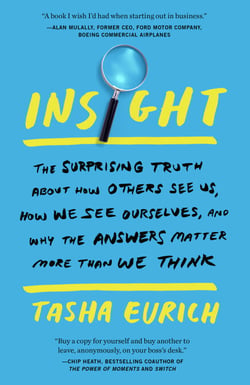 Insight - The Surprising Truth About How Others See Us, How We See Ourselves, and Why the  Answers Matter More Than We Think