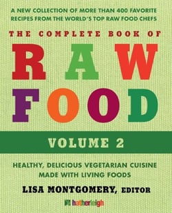The Complete Book of Raw Food, Volume 2 - A New Collection Of More Than 400 Favorite Recipes From The World's Top Raw FoodChefs