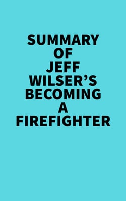 Summary of Jeff Wilser's Becoming a Firefighter