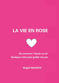 La vie en rose - Ou comment 'réussir sa vie'. Quelques mots pour guider nos pas.