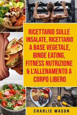 Ricettario sulle Insalate, Ricettario A Base Vegetale, Binge Eating, Fitness Nutrizione &amp; L'Allenamento a Corpo Libero