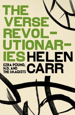 The Verse Revolutionaries - Ezra Pound, H.D. and The Imagists