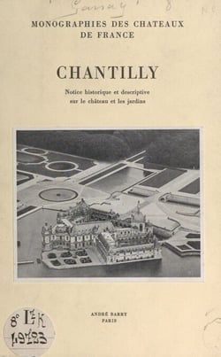 Chantilly - Notice historique et descriptive sur le château et les jardins