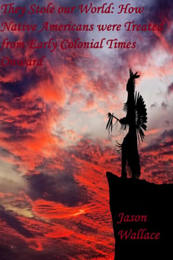 They Stole our World: How Native Americans were Treated from Early Colonial Times Onward - History and Historical Fiction, #22