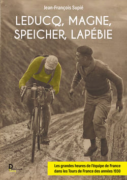Leducq, Magne, Speicher, Lapébie - Les grandes heures de l'équipe de France dans les tours de France des années 1930