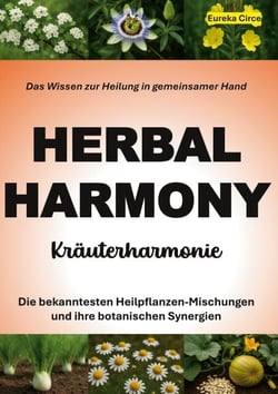 Kräuterharmonie (HERBAL HARMONY) - Die bekanntesten Heilpflanzen-Mischungen und ihre botanischen Synergien - Das Wissen zur Heilung in gemeinsamer Hand (Medizinische Phytotherapie)