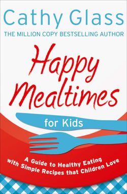 Happy Mealtimes for Kids - A Guide To Making Healthy Meals That Children Love