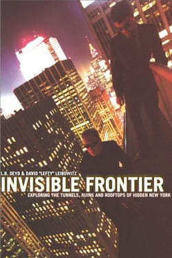 Invisible Frontier - Exploring the Tunnels, Ruins, and Rooftops of Hidden New York