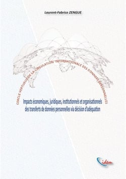 Cercle vertueux de la circulation internationale des données personnelles - Impacts économiques, juridiques, institutionnels et organisationnels des transferts de données personnelles via la décision d'adéquation