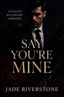 Say You're Mine: A Stalker Billionaire Romance
