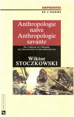 Anthropologie naïve, anthropologie savante - De l’origine de l’Homme, de l’imagination et des idées reçues