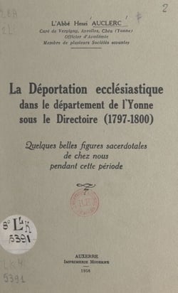La déportation ecclésiastique dans le département de l'Yonne sous le Directoire (1797-1800) - Quelques belles figures sacerdotales de chez nous pendant cette période