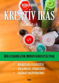 Kreatív írás feladatok (2024-es kiadás) - Írói gyakorlatok az íráskészség fejlesztéséhez, „regényírás kezdoknek” segédlet, szerkesztési feladatok