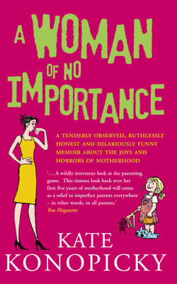A Woman Of No Importance - A tenderly observed, ruthlessly honest and hilariously funny memoir about the joys and horrors of motherhood