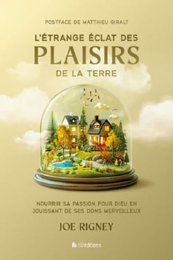 L'étrange éclat des plaisirs de la terre - Nourrir sa passion pour Dieu en jouissant de ses dons merveilleux