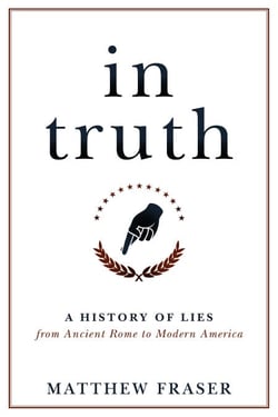 In Truth - A History of Lies from Ancient Rome to Modern America