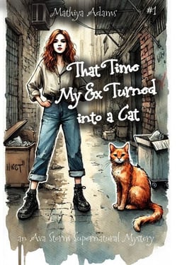 That Time My Ex Turned Into A Cat - Ava Storm Supernatural Mystery, #1