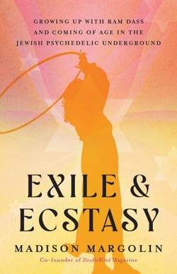 Exile &amp; Ecstasy - Growing Up with Ram Dass and Coming of Age in the Jewish Psychedelic Underground