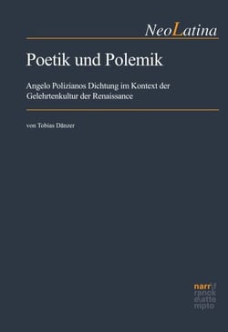 Poetik und Polemik - Angelo Polizianos Dichtung im Kontext der Gelehrtenkultur der Renaissance