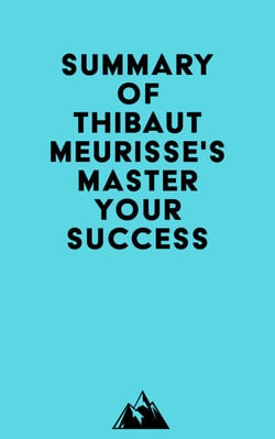Summary of Thibaut Meurisse's Master Your Success