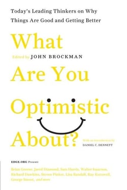 What Are You Optimistic About? - Today's Leading Thinkers on Why Things Are Good and Getting Better