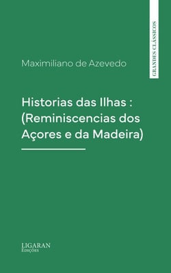 Historias das Ilhas : (Reminiscencias dos Açores e da Madeira)