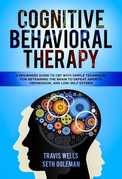 Cognitive Behavioral Therapy: A Beginners Guide to CBT with Simple Techniques for Retraining the Brain to Defeat Anxiety, Depression, and Low-Self Esteem - Emotional Intelligence Mastery &amp; Cognitive Behavioral Therapy 2019, #1