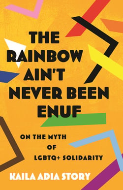 The Rainbow Ain't Never Been Enuf - On the Myth of LGBTQ+ Solidarity
