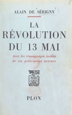 La révolution du 13 mai - Avec les témoignages inédits de ses principaux acteurs, 29 illustrations et une carte