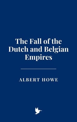 The Fall of the Dutch and Belgian Empires