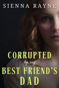 Corrupted By My Best Friend's Dad - Corrupted Angels Standalones, #2