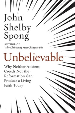 Unbelievable - Why Neither Ancient Creeds Nor the Reformation Can Produce a Living Faith Today