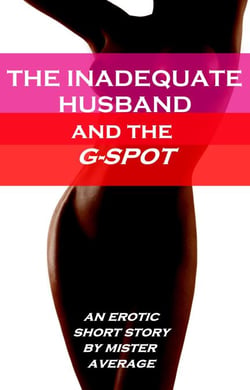 The Inadequate Husband and the G Spot