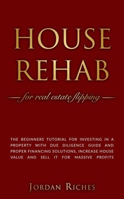 House Rehab for Real Estate Flipping: The Beginners Tutorial for Investing in a Property With Due Diligence Guide and Proper Financing Solutions, Increase House Value and Sell it for Massive Profits - Real Estate Investing, #2