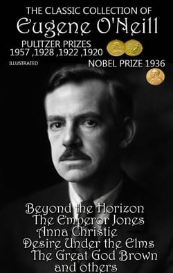 The ?lassic ?ollection of Eugene O'Neill. Pulitzer Prizes 1920, 1922, 1928, 1957. Nobel Prize 1936. Illustrated - Beyond the Horizon, The Emperor Jones, Anna Christie, Desire Under the Elms, The Great God Brown and others