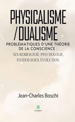 Physicalisme/dualisme - Problématiques d’une théorie de la conscience : neurobiologie, psychologie, pathologies, évolution