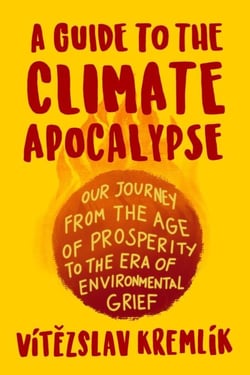 A Guide to the Climate Apocalypse: Our Journey from the Age of ...