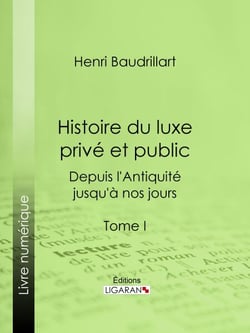 Histoire du luxe privé et public depuis l'Antiquité jusqu'à nos jours - Tome I - Théorie du luxe - Le Luxe primitif - Le Luxe dans l'Orient antique et moderne - Le Luxe en Grèce